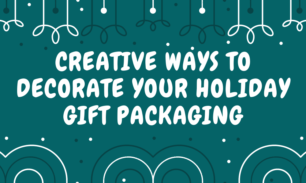 Creative Ways to Decorate Your Holiday Gift Packaging