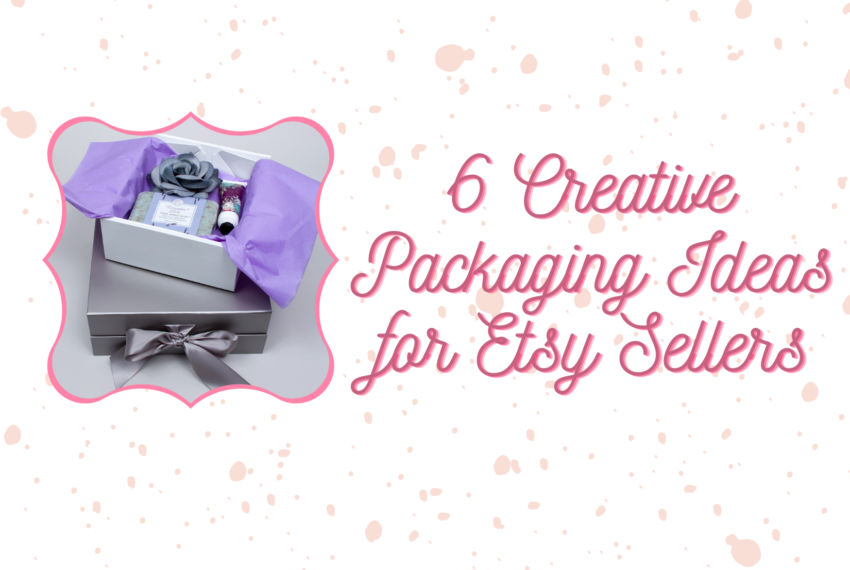 6 Creative Packaging Ideas for Etsy Sellers