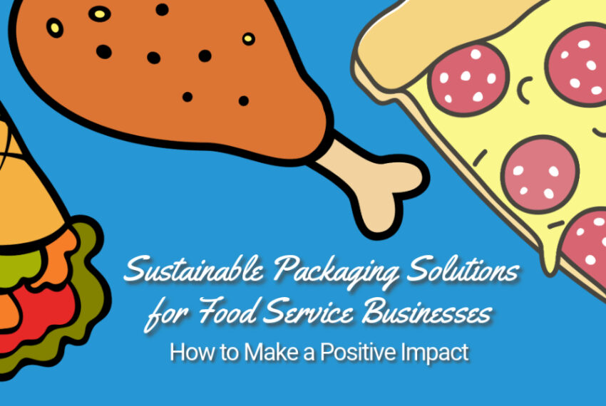 Sustainable Packaging Solutions for Restaurants & Food Service Businesses: How to Make a Positive Impact