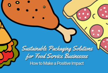 Sustainable Packaging Solutions for Restaurants & Food Service Businesses: How to Make a Positive Impact