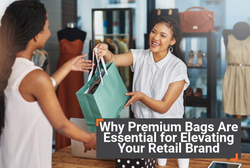 Why Premium Bags Are Essential for Elevating Your Retail Brand